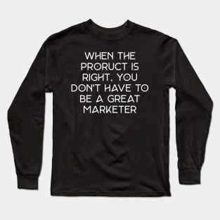 When the product is right, you don't have to be a great marketer. Long Sleeve T-Shirt